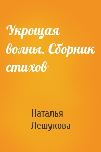 Укрощая волны. Сборник стихов