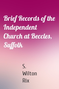 Brief Records of the Independent Church at Beccles, Suffolk