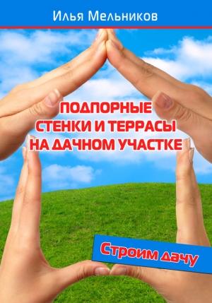 Обложка книги «Подпорные стенки и террасы на дачном участке» — Илья Мельников