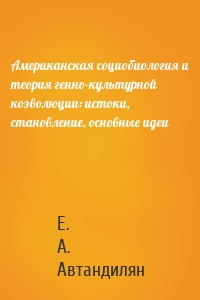 Американская социобиология и теория генно-культурной коэволюции: истоки, становление, основные идеи