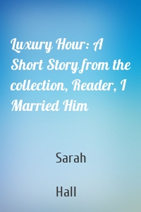 Luxury Hour: A Short Story from the collection, Reader, I Married Him