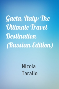 Gaeta, Italy: The Ultimate Travel Destination (Russian Edition)