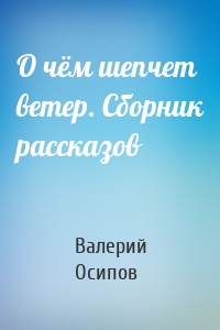 О чём шепчет ветер. Сборник рассказов