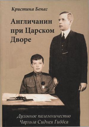Обложка книги «Англичанин при Царском Дворе. Духовное паломничество Чарлза Сиднея Гиббса» — Кристина Бенаг