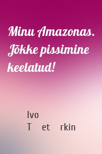 Minu Amazonas. Jõkke pissimine keelatud!