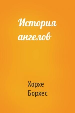 Обложка книги «История ангелов» — Хорхе Борхес