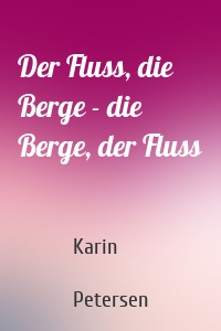 Der Fluss, die Berge - die Berge, der Fluss