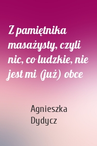 Z pamiętnika masażysty, czyli nic, co ludzkie, nie jest mi (już) obce