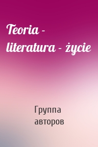 Teoria - literatura - życie