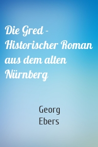 Die Gred - Historischer Roman aus dem alten Nürnberg