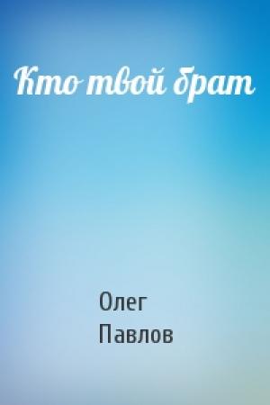 Обложка книги «Кто твой брат» — Олег Павлов