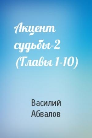 Обложка книги «Акцент судьбы-2 (Главы 1-10)» — Василий Абвалов