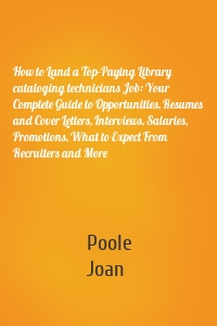 How to Land a Top-Paying Library cataloging technicians Job: Your Complete Guide to Opportunities, Resumes and Cover Letters, Interviews, Salaries, Promotions, What to Expect From Recruiters and More