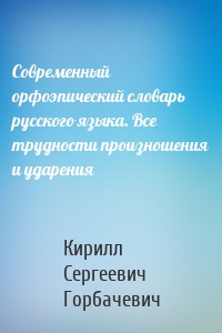 Современный орфоэпический словарь русского языка. Все трудности произношения и ударения