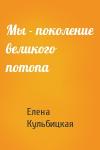 Елена Кульбицкая - Мы - поколение великого потопа