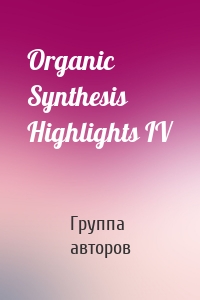 Organic Synthesis Highlights IV