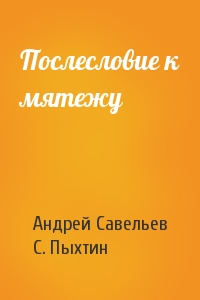 Андрей Савельев, С. Пыхтин - Послесловие к мятежу