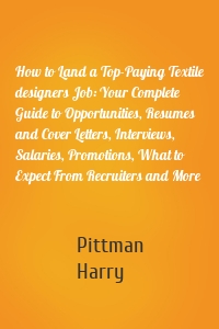 How to Land a Top-Paying Textile designers Job: Your Complete Guide to Opportunities, Resumes and Cover Letters, Interviews, Salaries, Promotions, What to Expect From Recruiters and More
