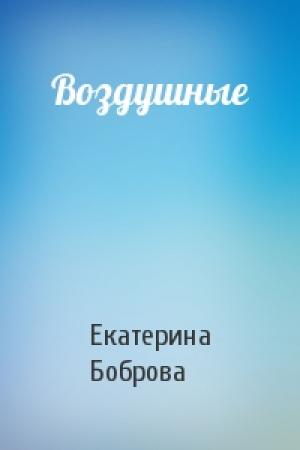 Обложка книги «Воздушные» — Екатерина Боброва