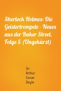 Sherlock Holmes: Die Geistertrompete - Neues aus der Baker Street, Folge 5 (Ungekürzt)
