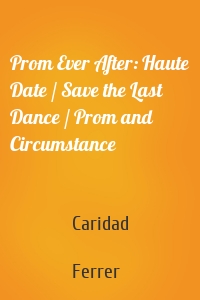 Prom Ever After: Haute Date / Save the Last Dance / Prom and Circumstance