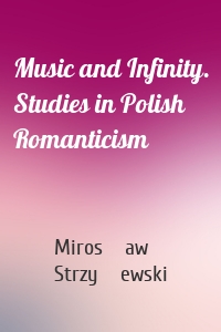 Music and Infinity. Studies in Polish Romanticism