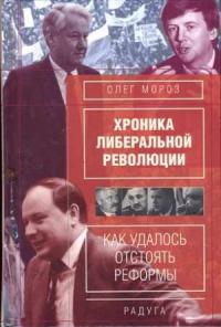 Олег Мороз - Хроника либеральной революции. Как удалось отстоять реформы