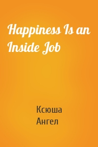 Happiness Is an Inside Job