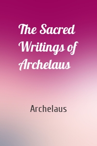 The Sacred Writings of Archelaus