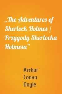 „The Adventures of Sherlock Holmes / Przygody Sherlocka Holmesa”