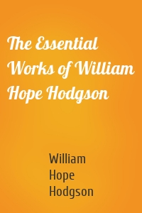 The Essential Works of William Hope Hodgson