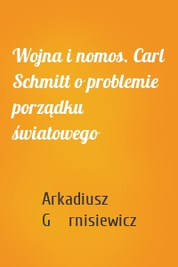 Wojna i nomos. Carl Schmitt o problemie porządku światowego