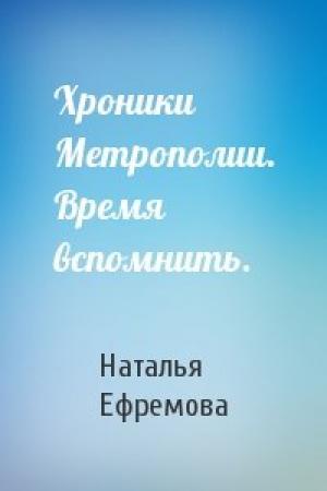 Обложка книги «Хроники Метрополии. Время вспомнить.» — Наталья Ефремова
