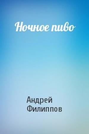 Обложка книги «Ночное пиво» — Андрей Филиппов