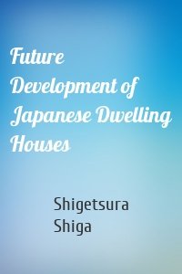 Future Development of Japanese Dwelling Houses