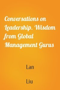 Conversations on Leadership. Wisdom from Global Management Gurus