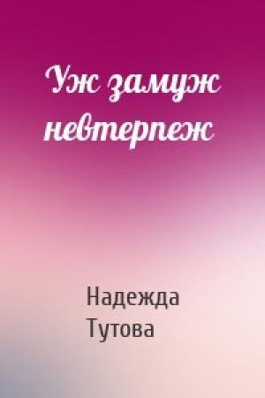 Обложка книги «Уж замуж невтерпеж» — Надежда Тутова