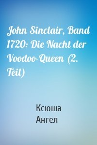 John Sinclair, Band 1720: Die Nacht der Voodoo-Queen (2. Teil)