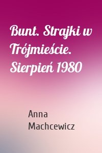 Bunt. Strajki w Trójmieście. Sierpień 1980