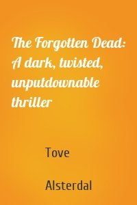 The Forgotten Dead: A dark, twisted, unputdownable thriller