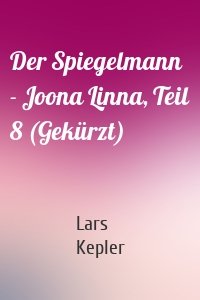 Der Spiegelmann - Joona Linna, Teil 8 (Gekürzt)