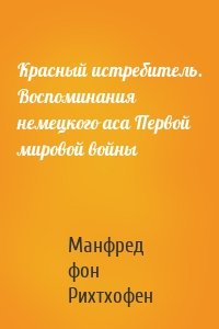 Красный истребитель. Воспоминания немецкого аса Первой мировой войны