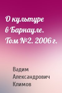 О культуре в Барнауле. Том №2. 2006 г.