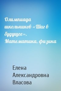 Олимпиада школьников «Шаг в будущее». Математика, физика