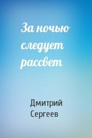Обложка книги «За ночью следует рассвет» — Дмитрий Сергеев