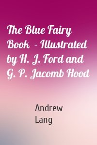 The Blue Fairy Book  - Illustrated by H. J. Ford and G. P. Jacomb Hood