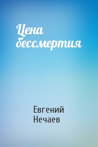 Евгений Нечаев - Цена бессмертия