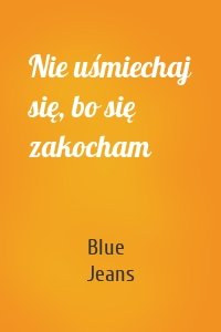 Nie uśmiechaj się, bo się zakocham