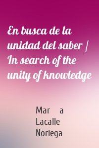 En busca de la unidad del saber / In search of the unity of knowledge