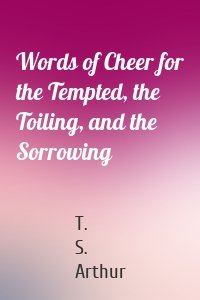 Words of Cheer for the Tempted, the Toiling, and the Sorrowing